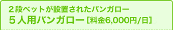 5人用バンガロー［料金6,000円/日］